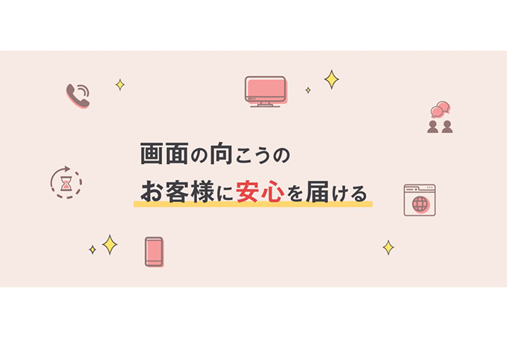 画面の向こうのお客様に安心を届ける