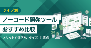 ノーコード開発ツール比較27選　タイプ別おすすめや選び方、メリット
