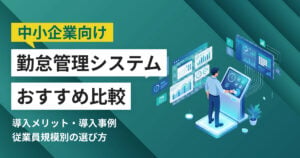 中小企業向け勤怠管理システムおすすめ10選 比較表・導入事例つき
