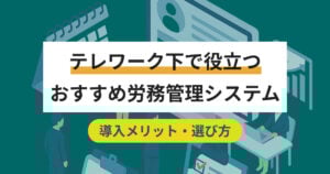 テレワーク下で役立つ労務管理システム10選 クラウドツールでペーパーレス化へ