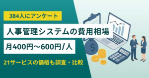 【384人調査】人事管理システムの費用相場は月額1人400円〜600円 料金表と21サービス一覧