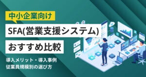 中小企業向けSFAツールおすすめ10選 比較表・導入事例つき