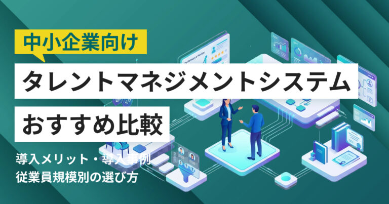 中小企業向けタレントマネジメントシステムおすすめ10選　比較表・導入事例つき