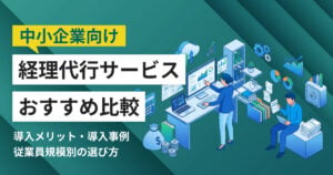 中小企業向け経理代行サービスおすすめ11選 比較表・選び方