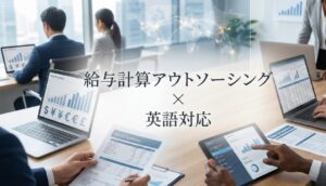 英語対応の給与計算アウトソーシング6選！メリットや選定ポイント、必要な理由