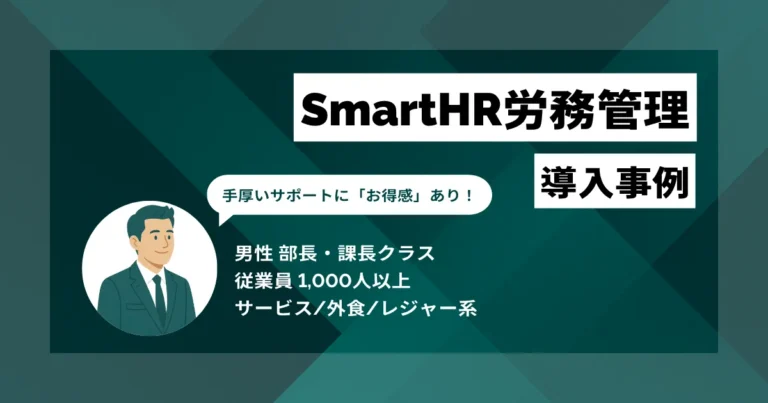 SmartHR労務管理 導入事例　勤怠確認が2週間から3日で済むように　手厚いサポートに「お得感」を感じる