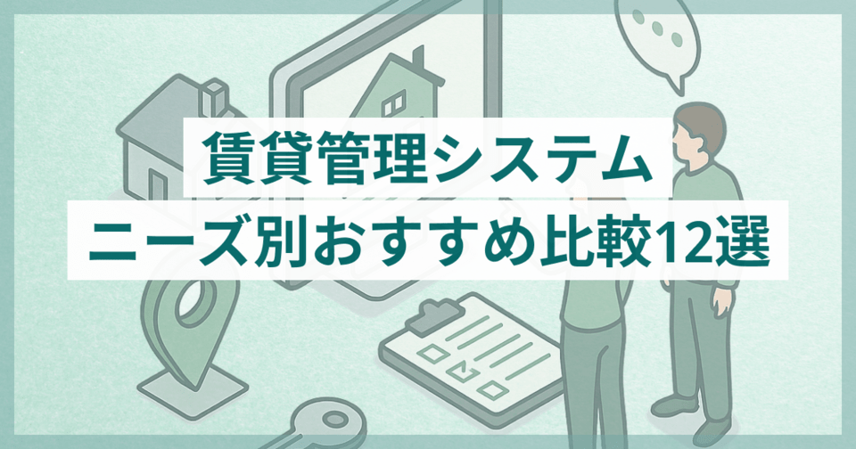 賃貸管理システムおすすめ比較12選！機能や選び方・導入メリット