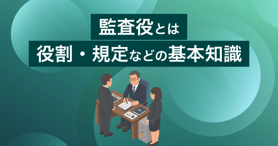 監査役とは？役割・規定など監査役制度の基本知識を解説