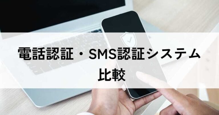 電話認証・SMS認証システムおすすめ比較！料金やメリット・選び方のポイントなどを解説