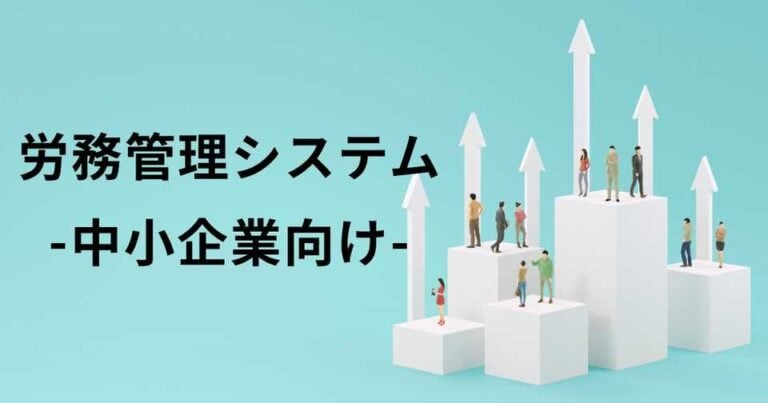 中小企業の悩みを解決！労務管理システム13選と主な機能、選び方