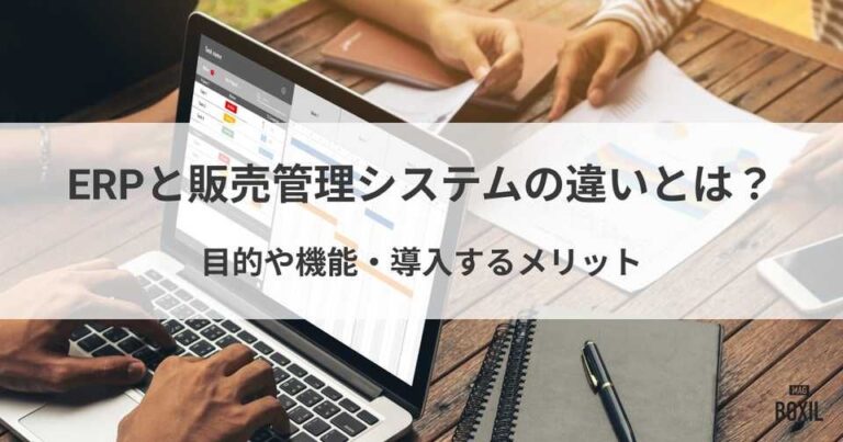 ERPと販売管理システムの違いとは？目的や機能・導入するメリット
