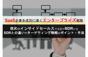 BDRとは？意味・SDRとの違い | 攻めのインサイドセールスで注目、エンタープライズ戦略手法