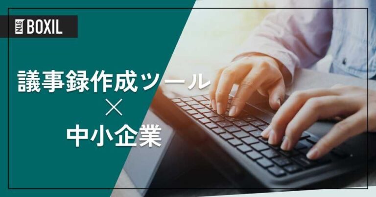 中小企業に最適な議事録作成ツール7選｜選び方やメリット、主な機能