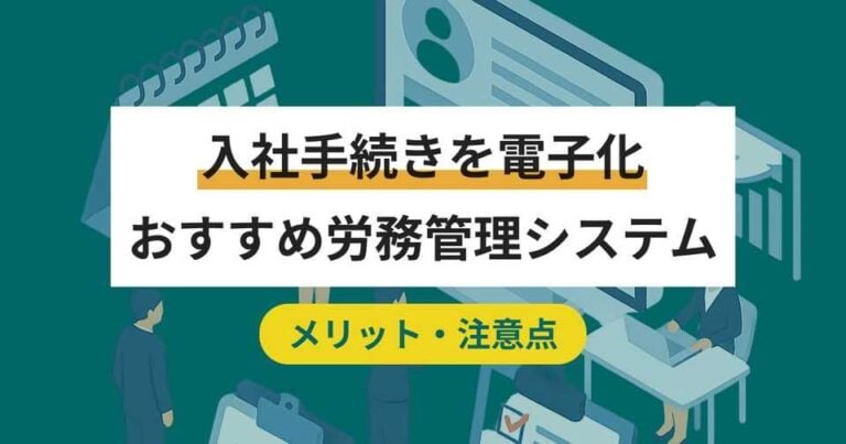 入社手続きを電子化するクラウドシステム13選！ペーパーレスのメリット・方法