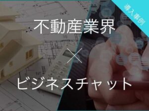 不動産業界向けビジネスチャット比較おすすめ！メリット・サービス – 働き方が大きく変わる？