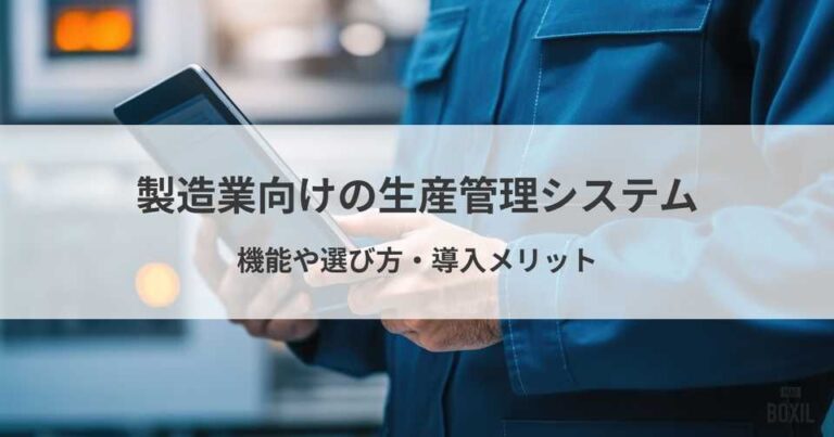 製造業向け生産管理システム11選をタイプ別に紹介！主な機能や選び方、導入メリット