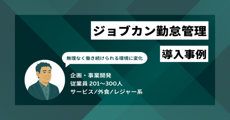 ジョブカン勤怠管理 導入事例　勤怠の見える化がコミュニケーションを変えた　無理なく働き続けられる環境に