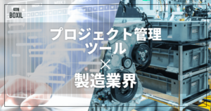 製造業界向けプロジェクト管理ツールおすすめ比較！解決できる課題
