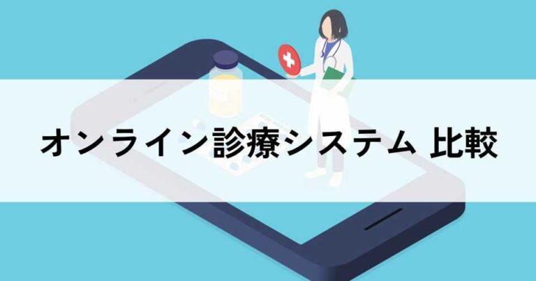 オンライン診療システムおすすめ比較14選！種類・料金・選び方ポイント