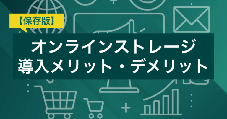 【保存版】オンラインストレージ導入のメリット・デメリットまとめ