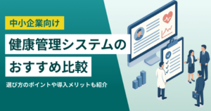 中小企業向け健康管理システム7選｜業務効率・離職防止に効く選び方