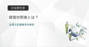貸借対照表とは？ひな形付きで構成や読み方を解説