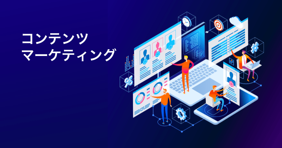 コンテンツマーケティングとは？初心者でもわかりやすい方法・手法・やり方まとめ