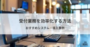 受付業務を効率化する方法とは？おすすめシステム