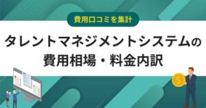 【口コミ142件調査】タレントマネジメントシステムの費用相場　料金内訳とおすすめ比較