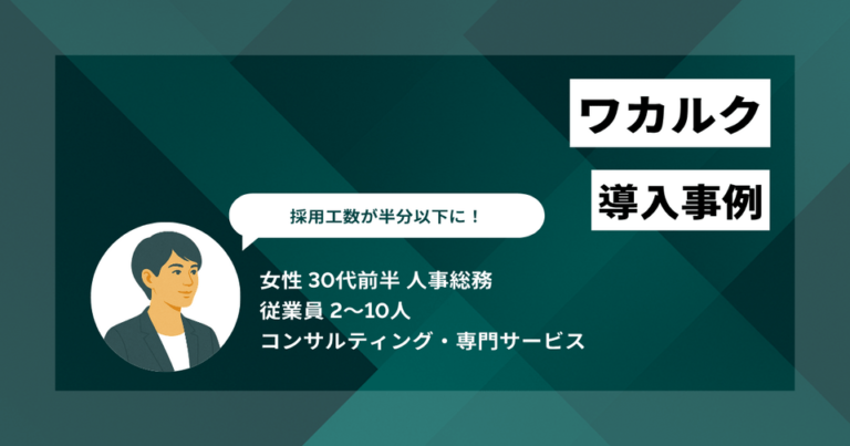 ワカルク導入事例　採用工数を週10時間→半分以下に削減　担当者の対応の速さが決め手に