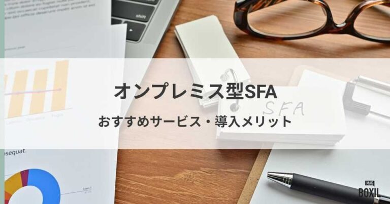 オンプレミス型SFAおすすめ4選！クラウド型との違いや導入メリット