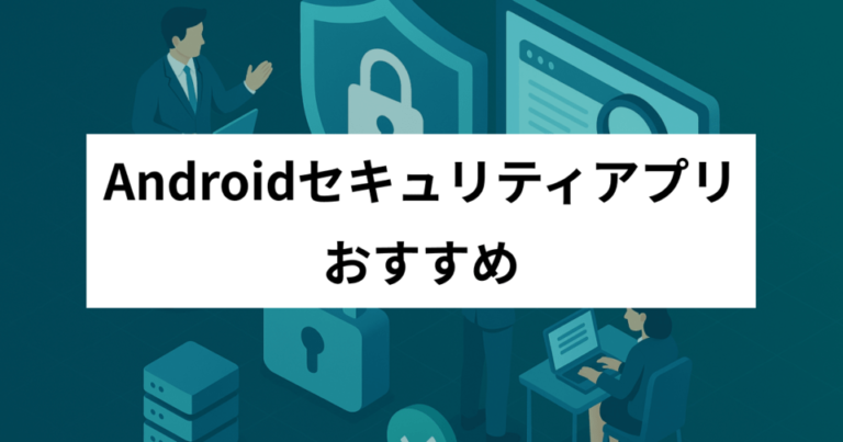 Androidセキュリティアプリのおすすめ！個人情報漏えいを確実に防ぐために