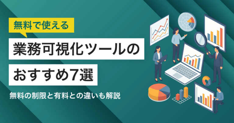 無料で使えるおすすめの業務可視化ツール6選！注意点と選ぶポイントを解説
