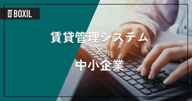 中小企業向け「賃貸管理システム」おすすめ6選！選定のポイントと導入のメリットを解説！