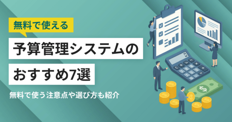 無料で使えるおすすめの予算管理システム7選！ツールの特徴と選ぶ際のポイントを解説！