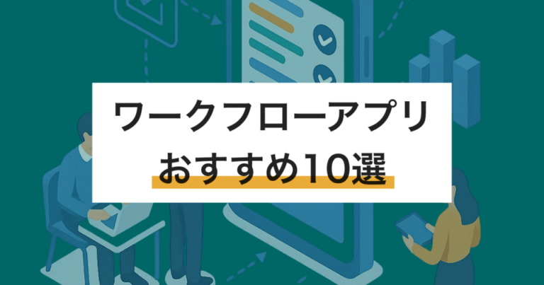 ワークフローアプリおすすめ10選 iOS,Android対応製品と選び方も紹介