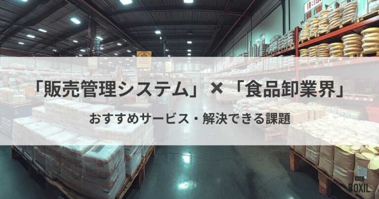 食品卸業界向け販売管理システムおすすめ比較！解決できる課題