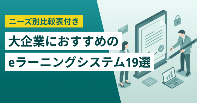 大企業に適したeラーニングシステム19選！ニーズ別比較表と失敗しない選び方