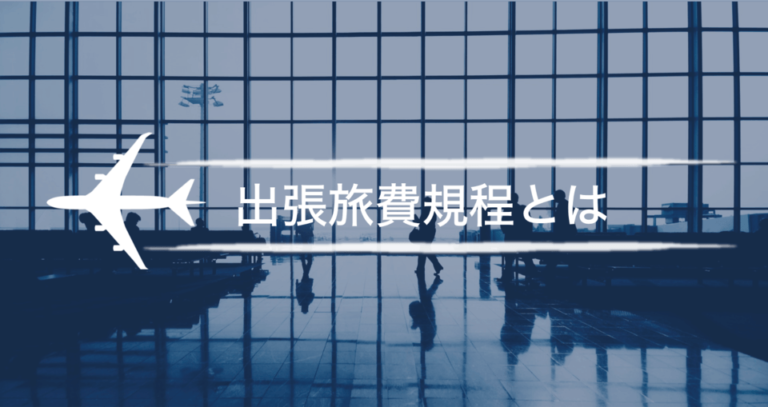 出張旅費規程とは – 作り方・テンプレート | コスト削減のポイントは？