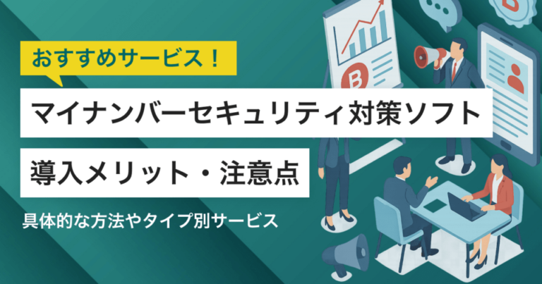 マイナンバーセキュリティ対策におすすめのソフト17選！管理システムのメリット・注意点