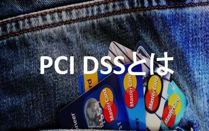 PCI DSSとは？カード事業者の基準・準拠対象・適用範囲・取得手順