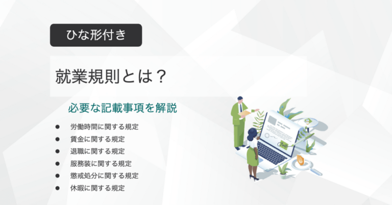 就業規則とは？ひな形付きで記載事項を解説