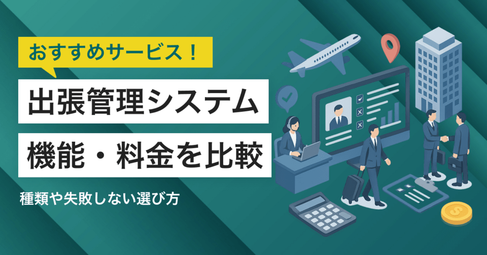 出張管理システムおすすめ比較！経費削減・ガバナンス強化・危機管理を実現するツール