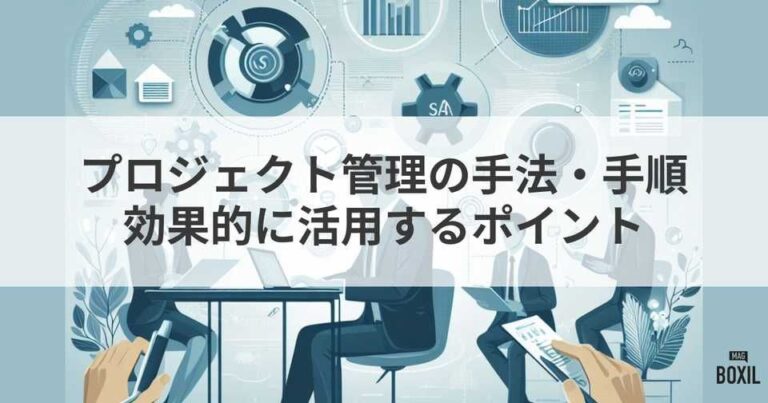 プロジェクト管理の手法・手順と効果的に活用するポイントを解説
