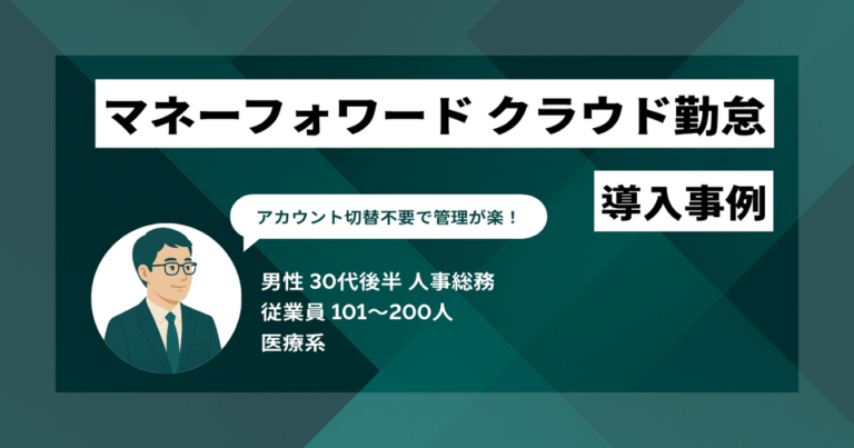 マネーフォワード クラウド勤怠 導入事例　アカウント切替不要で勤怠管理が楽に！ バックオフィス業務を連携して効率化