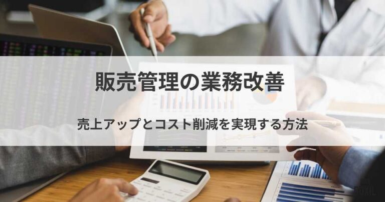 販売管理の業務改善で売上アップとコスト削減を実現！失敗しないポイント・改善方法