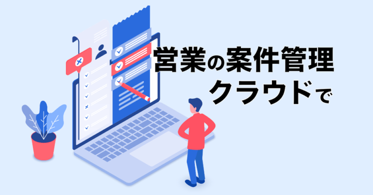 案件管理システム25選比較！営業管理のクラウド化でExcel脱却
