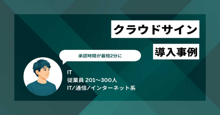 クラウドサイン 導入事例　承認時間が最短2分に　ファイル形式の対応範囲には妥協し一元管理を優先