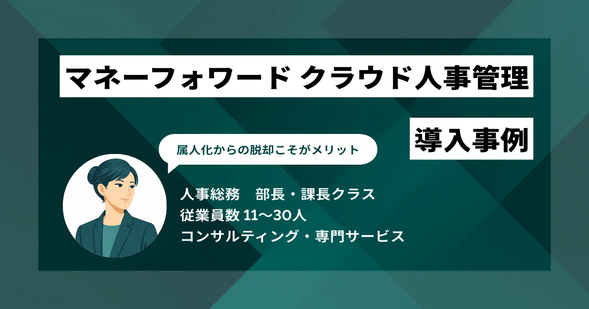 マネーフォワード クラウド人事管理 導入事例 属人化からの脱却が最大のメリット コストも月10万円削減に