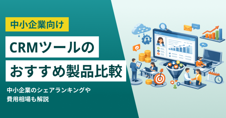 中小企業におすすめのCRMツール12選 費用相場やランキング、選び方